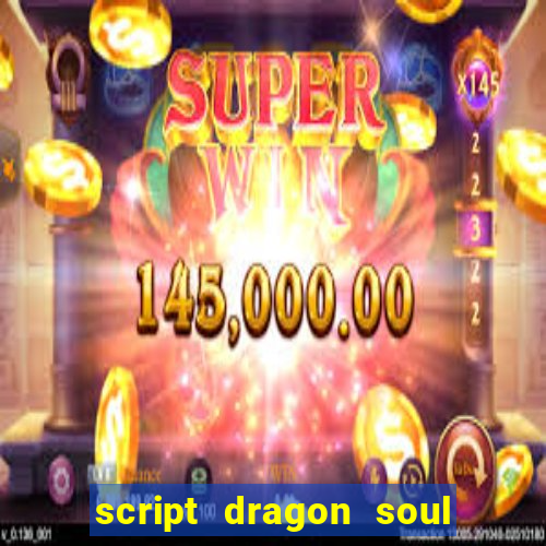 script dragon soul mobile 2024